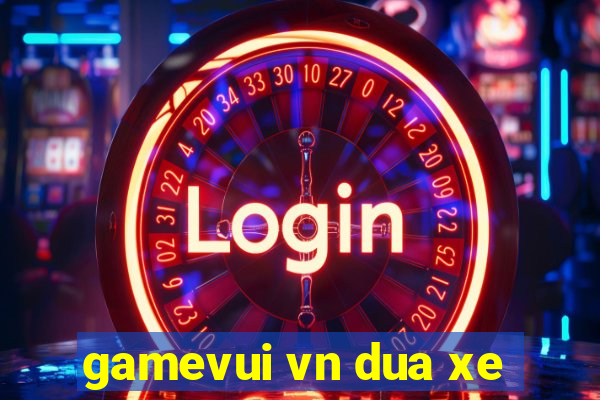 gamevui vn dua xe