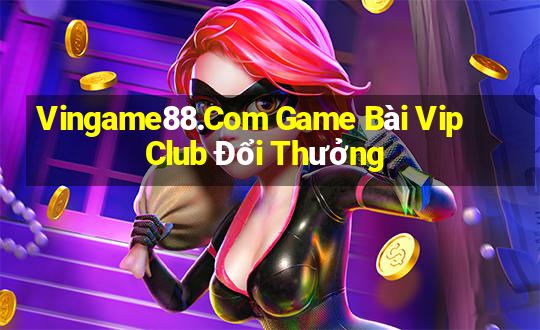 Vingame88.Com Game Bài Vip Club Đổi Thưởng