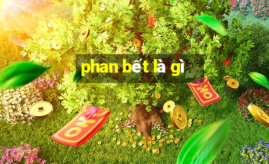 phan bết là gì