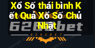 Xổ Số thái bình Kết Quả Xổ Số Chủ Nhật