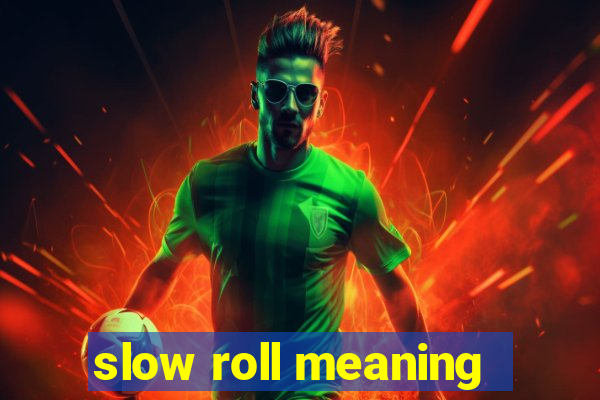 slow roll meaning