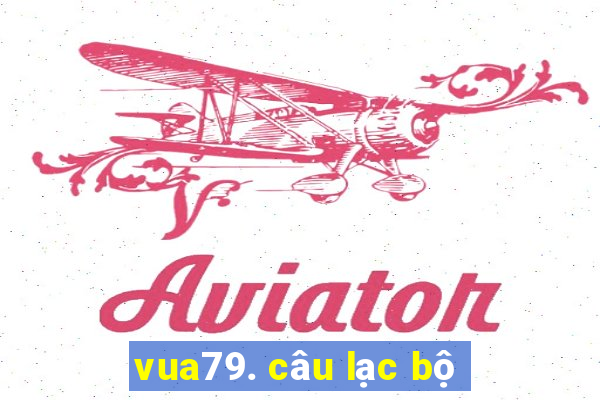 vua79. câu lạc bộ