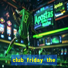 club friday the series 10