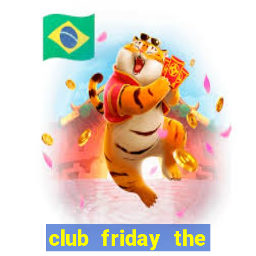 club friday the series 10