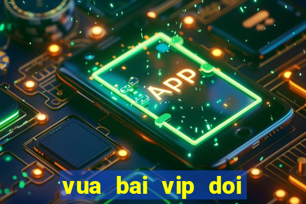 vua bai vip doi the cao