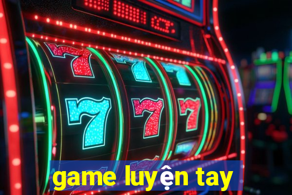 game luyện tay