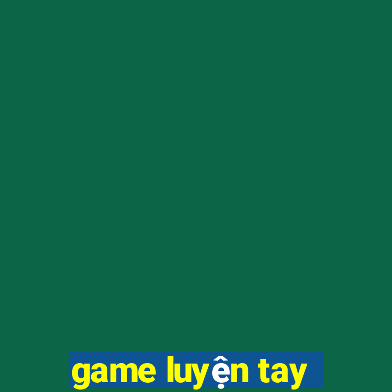 game luyện tay