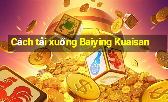 Cách tải xuống Baiying Kuaisan