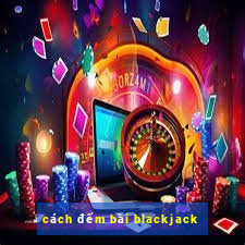 cách đếm bài blackjack