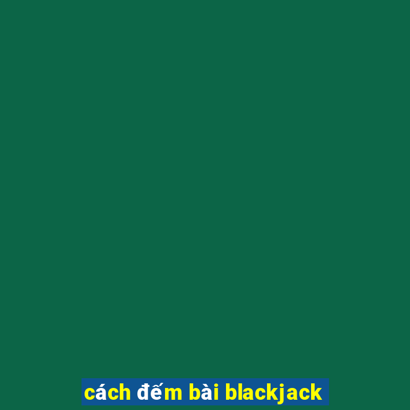 cách đếm bài blackjack