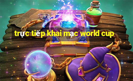 trực tiếp khai mạc world cup