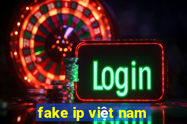 fake ip việt nam