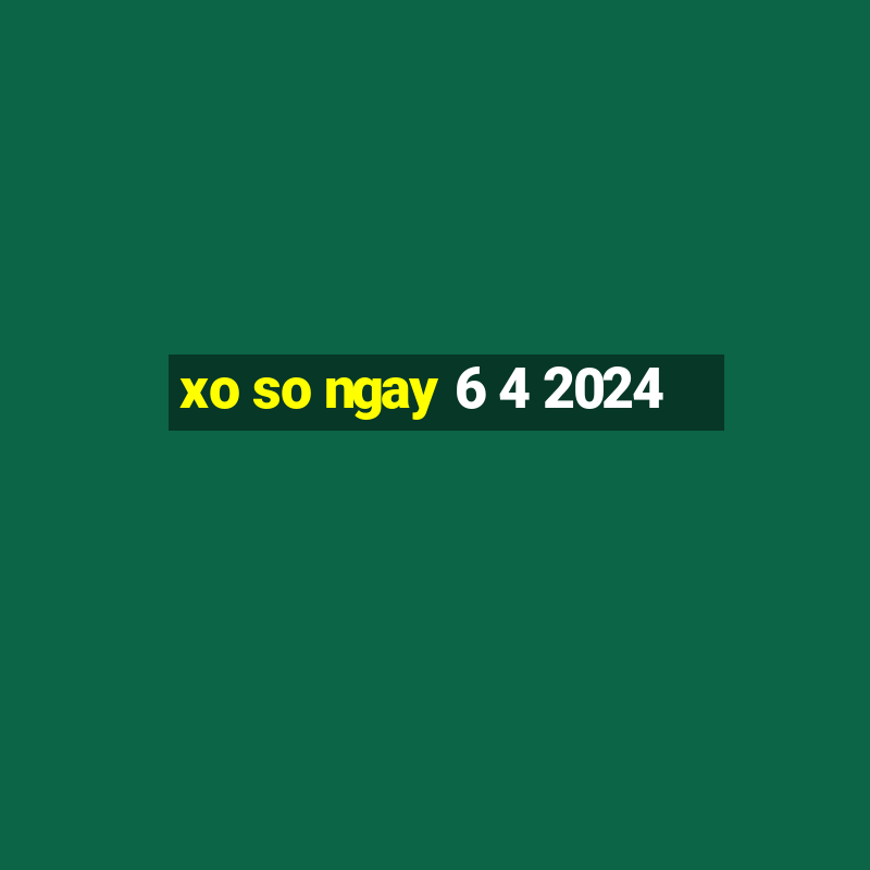 xo so ngay 6 4 2024