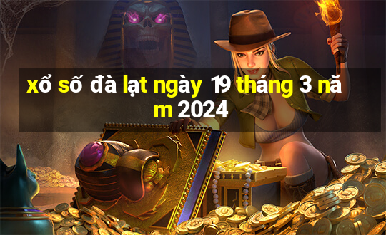 xổ số đà lạt ngày 19 tháng 3 năm 2024