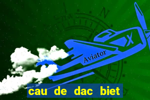 cau de dac biet hom nay