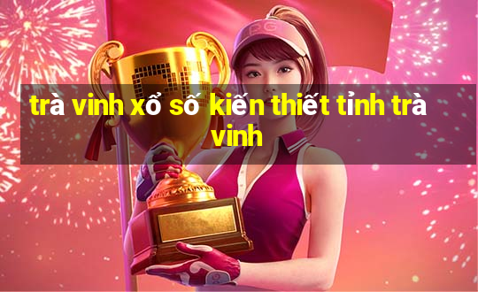 trà vinh xổ số kiến thiết tỉnh trà vinh