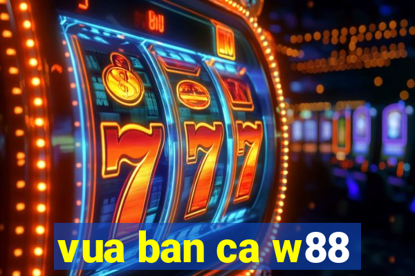 vua ban ca w88