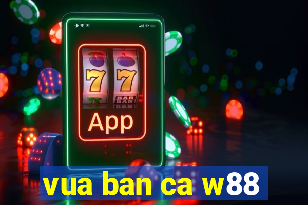 vua ban ca w88