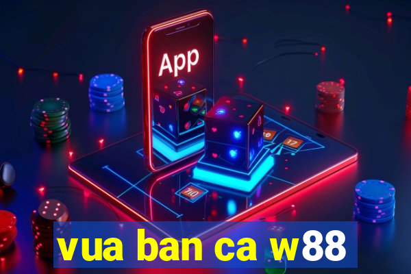 vua ban ca w88