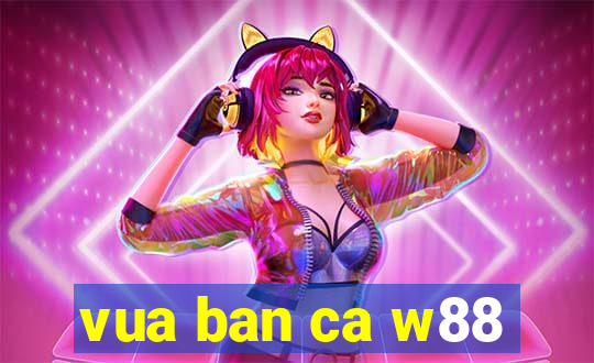 vua ban ca w88