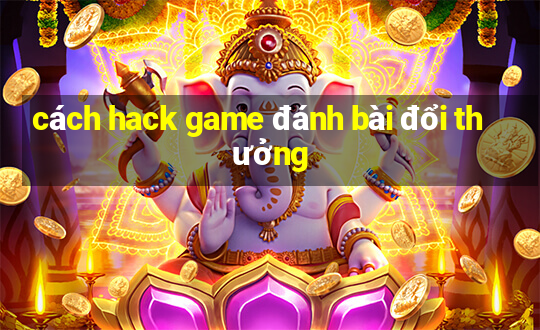 cách hack game đánh bài đổi thưởng