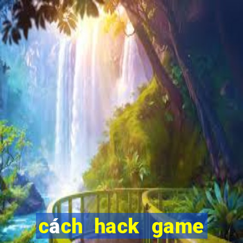 cách hack game đánh bài đổi thưởng