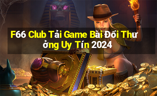 F66 Club Tải Game Bài Đổi Thưởng Uy Tín 2024