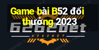 Game bài B52 đổi thưởng 2023