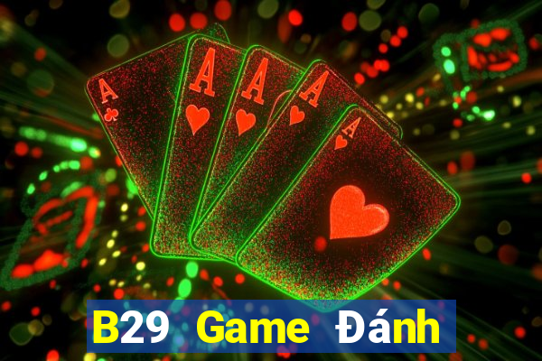 B29 Game Đánh Bài Ăn Tiền Thật Trên Điện Thoại