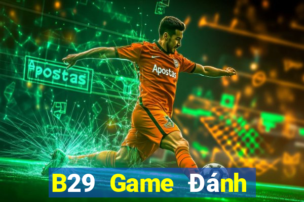 B29 Game Đánh Bài Ăn Tiền Thật Trên Điện Thoại