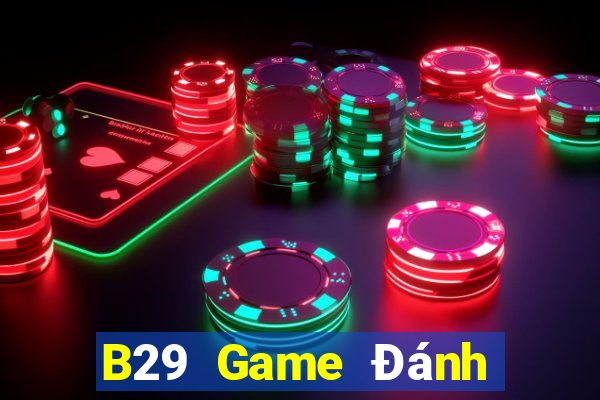 B29 Game Đánh Bài Ăn Tiền Thật Trên Điện Thoại