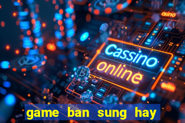 game ban sung hay cho laptop