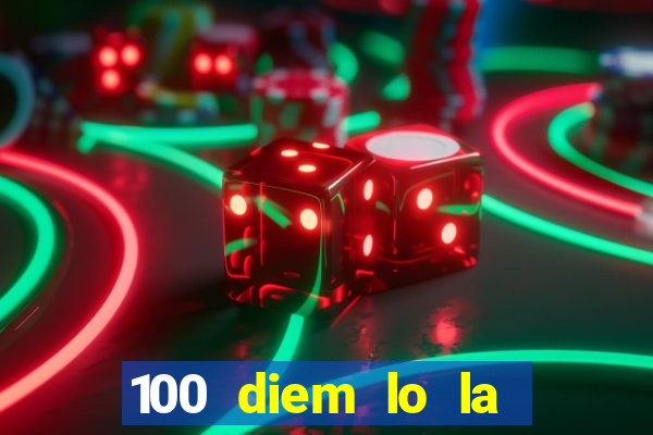 100 diem lo la bao tien