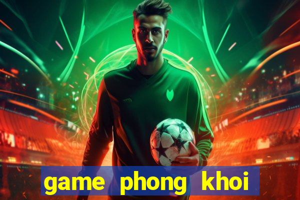 game phong khoi thuong lam