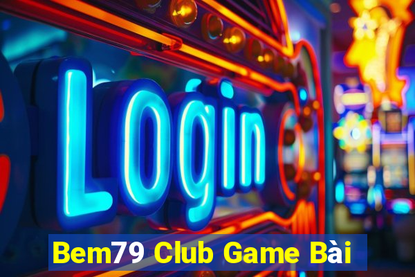 Bem79 Club Game Bài