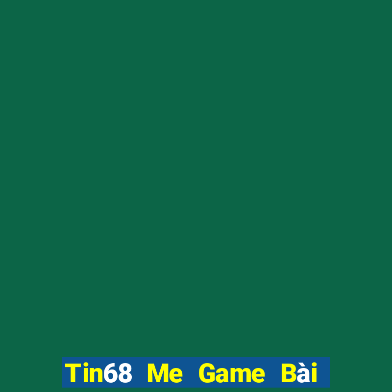 Tin68 Me Game Bài Nhất Vip