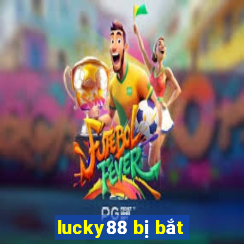 lucky88 bị bắt