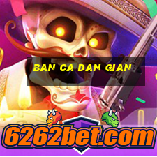 ban ca dan gian