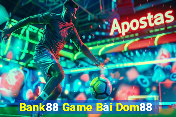 Bank88 Game Bài Dom88