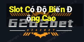 Slot Có Độ Biến Động Cao