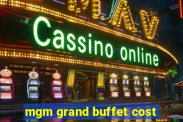 mgm grand buffet cost