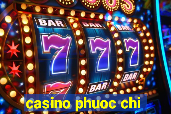 casino phuoc chi