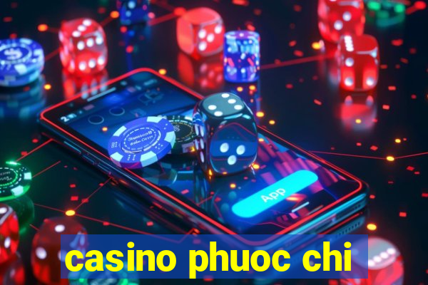 casino phuoc chi