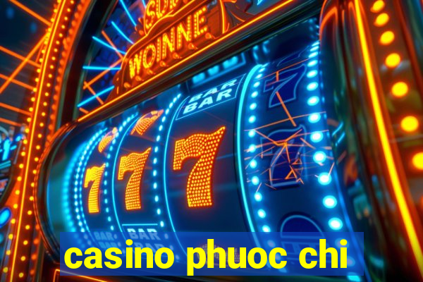 casino phuoc chi