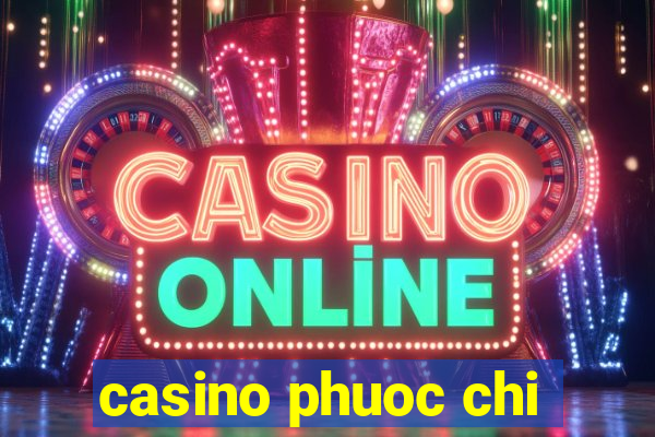 casino phuoc chi