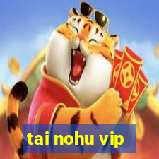 tai nohu vip