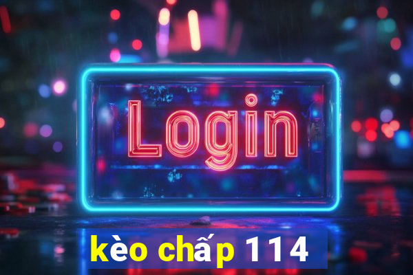 kèo chấp 1 1 4