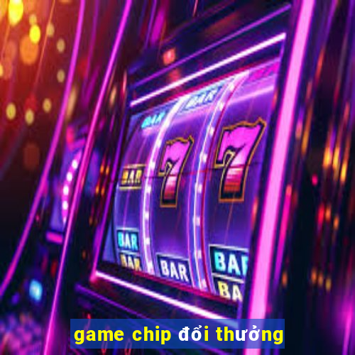 game chip đổi thưởng