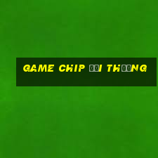 game chip đổi thưởng