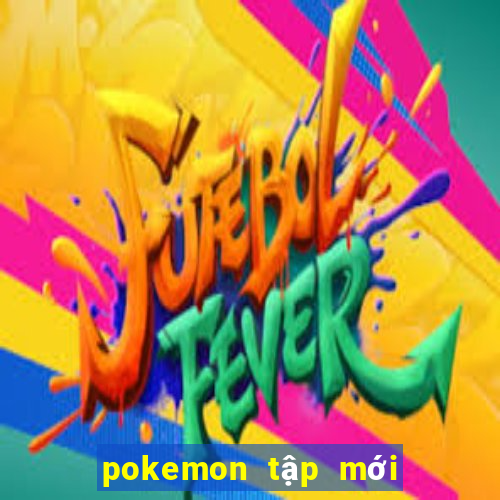 pokemon tập mới nhất 2021